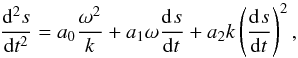 Mathematical equation: \begin{equation} \DfDx{s}{t}{2} = a_0 \frac{\omega^2}{k} + a_1 \omega \DfDx{s}{t}{} + a_2 k \left(\DfDx{s}{t}{}\right)^2, \label{eq:eqmotion} \end{equation}