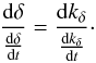 Mathematical equation: \appendix \setcounter{section}{3} \begin{equation} \frac{{\rm d}\delta}{\frac{{\rm d}\delta}{{\rm d}t}} = \frac{{\rm d}k_\delta}{\frac{{\rm d}k_\delta}{{\rm d}t}}\cdot \end{equation}