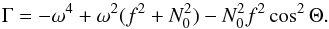 Mathematical equation: \begin{equation} \label{eq:gam} \Gamma=-\omega^4+\omega^2(f^2+N_0^2)-N_0^2f^2\cos^2\Theta. \end{equation}