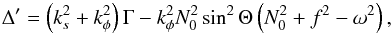 Mathematical equation: \begin{equation} \label{eq:disc} \Delta'= \left(k_s^2+k_\phi^2\right)\Gamma - k_\phi^2N_0^2\sin^2\Theta\left(N_0^2+f^2-\omega^2\right), \end{equation}