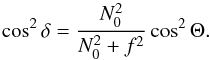 Mathematical equation: \begin{equation} \label{eq:del} \cos^2\delta = \frac{N_0^2}{N_0^2+f^2}\cos^2\Theta. \end{equation}