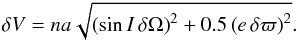 Mathematical equation: \begin{equation} \delta V = na \sqrt{\left(\sin I\, \delta\Omega\right)^2 + 0.5 \left(e\, \delta\varpi\right)^2} . \label{dv} \end{equation}