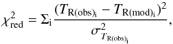 Mathematical equation: \begin{equation} \chi^2_{\rm red} = \Sigma_{\rm i} \frac{(T_{\rm R(obs)_i}-T_{\rm R(mod)_i})^2}{\sigma_{T_{\rm R(obs)_i}}^2}, \end{equation}