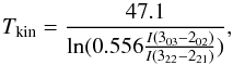 Mathematical equation: \begin{equation} T_{\rm kin} = \frac{47.1}{\ln(0.556\frac{I(3_{03}-2_{02})}{I(3_{22}-2_{21})})}, \end{equation}