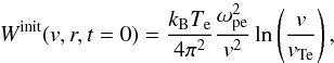 Mathematical equation: \begin{equation} \label{eqn:init_w} W^{\rm init}(v,r,t=0) = \frac{k_{\rm B}T_{\rm e}}{4\pi^2}\frac{\omega_{\rm pe}^2}{v^2}\ln\left(\frac{v}{v_{\rm Te}}\right), \end{equation}