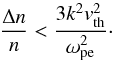 Mathematical equation: \begin{equation} \frac{\Delta n}{n} < \frac{3k^2v_{\rm th}^2}{\omega_{\rm pe}^2}\cdot \end{equation}