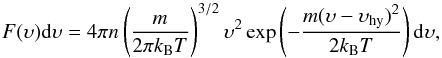 Mathematical equation: \begin{equation} \label{eq:maxwell} F(\upsilon){\rm d}\upsilon = 4 \pi n \left(\frac{m}{2 \pi k_{\rm B}T}\right)^{3/2}\upsilon^2 \exp\left(-\frac{m(\upsilon-\upsilon_{\rm hy})^2}{2k_{\rm B}T}\right) {\rm d}\upsilon, \end{equation}