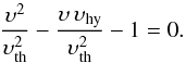 Mathematical equation: \begin{equation} \frac{\upsilon^2}{\upsilon_{\rm th}^2} - \frac{\upsilon\,\upsilon_{\rm hy}}{\upsilon_{\rm th}^2} - 1 = 0. \end{equation}