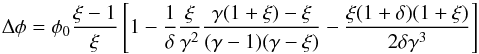 Mathematical equation: \begin{equation} \Delta\phi = \phi_{\rm 0}\frac{\xi-1}{\xi}\left[1-\frac{1}{\delta}\frac{\xi}{\gamma^2}\frac{\gamma(1+\xi)-\xi}{(\gamma-1)(\gamma-\xi)}-\frac{\xi(1+\delta)(1+\xi)}{2\delta\gamma^3}\right] \label{eq:deltaphi} \end{equation}