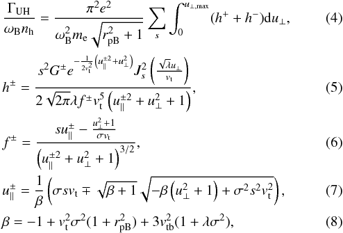 Mathematical equation: \begin{eqnarray} && \frac{\Gamma_\mathrm{UH}}{\omega_\mathrm{B} n_\mathrm{h}} = \frac{\pi^{2} e^{2}}{\omega_\mathrm{B}^{2} m_\mathrm{e} \sqrt{r_\mathrm{pB}^{2} + 1} } \sum_s \int_0^{u_{\perp,\mathrm{max}}} (h^+ + h^-) {\rm d}u_{\perp}, \label{eq1}\\ \label{eq2} && h^{\pm} = \frac{s^{2} G^{\pm} e^{-\frac{1}{2 v_\mathrm{t}^2} \left( u_\parallel^{\pm 2} + u_\perp^{2} \right) } J^{2}_{s}\left(\frac{\sqrt{\lambda} u_\perp}{v_\mathrm{t}}\right)}{2\sqrt{2\pi} \lambda f^{\pm} v_\mathrm{t}^{5} \left(u_\parallel^{\pm 2} + u_\perp^{2} + 1\right)}, \\ \label{eq3} && f^{\pm} = \frac{s u_\parallel^{\pm} - \frac{u_\perp^{2} + 1}{\sigma v_\mathrm{t}}}{\left(u_\parallel^{\pm2} + u_\perp^{2} + 1\right)^{3/2}}, \\ \label{eq4} && u_{\parallel}^{\pm} = \frac{1}{\beta} \left(\sigma s v_\mathrm{t} \mp \sqrt{\beta + 1} \sqrt{- \beta \left(u_\perp^{2 } + 1\right) + \sigma^{2} s^{2} v_\mathrm{t}^{2}}\right),\\ \label{eq5} && \beta = -1 + v_\mathrm{t}^2 \sigma^2 (1+r_\mathrm{pB}^2) + 3v_\mathrm{tb}^2(1+\lambda \sigma^2), \end{eqnarray}