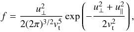 Mathematical equation: \begin{equation} f = \frac{u_\perp^2}{2 (2\pi)^{3/2} v_\mathrm{t}^5} \exp \left(-\frac{u_\perp^2 + u_\parallel^2}{2 v_\mathrm{t}^2}\right), \label{edory} \end{equation}