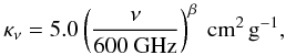 Mathematical equation: \begin{eqnarray} \begin{aligned} \label{equa_kappa} \kappa_\nu=5.0\left(\frac{\nu}{600~\mathrm{GHz}}\right)^\beta~\mathrm{cm^2\,g^{-1}}, \end{aligned} \end{eqnarray}