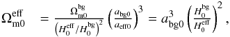 Mathematical equation: \begin{eqnarray} \Ommzeroeff &= \frac{\Ommzerobg}{\left(\Hzeroeff/\Hzerobg\right)^2} \left(\frac{\abgzero}{\aeffzero}\right)^3 = \abgzero^3 \left(\frac{\Hzerobg}{\Hzeroeff}\right)^2 {,} \label{e-ommzeroeff} \end{eqnarray}