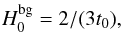 Mathematical equation: \begin{eqnarray} \Hzerobg = 2/(3\tzeroeff) , \label{e-Hzerobg-howto} \end{eqnarray}