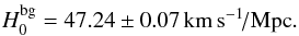 Mathematical equation: \begin{eqnarray} \Hzerobg = 47.24 \pm 0.07{\kmsMpc}. \label{e-Hzerobg-estimate} \end{eqnarray}