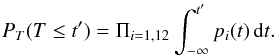 Mathematical equation: \begin{eqnarray} {P_{T} (T \le t' ) = \Pi_{i=1,12} \int_{-\infty}^{t'} p_i(t) \,\diffd t.} \label{e-P-T-defn} \end{eqnarray}