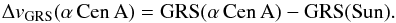 Mathematical equation: \begin{equation} \Delta v_\mathrm{GRS}(\alpha\,\mathrm{Cen\,A}) = \mathrm{GRS}(\alpha\,\mathrm{Cen\,A}) - \mathrm{GRS}(\mathrm{Sun}). \end{equation}