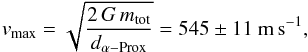 Mathematical equation: \begin{equation} v_\mathrm{max} = \sqrt{\frac{2\,G\,m_\mathrm{tot}}{d_{\alpha-\mathrm{Prox}}}} = 545 \pm 11~\mathrm{m\,s}^{-1}, \end{equation}