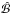 Mathematical equation: \hbox{$\hat{\cal B}$}