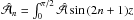 Mathematical equation: \hbox{$\hat{\cal A}_n=\int_{0}^{\pi/2} \hat{\cal A} \sin\,(2n+1)z$}
