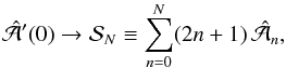 Mathematical equation: \appendix \setcounter{section}{2} \begin{equation} \hat{\cal A}'(0)\to {\cal S}_N\equiv\sum_{n=0}^N(2n+1)\,\hat{\cal A}_{n}, \end{equation}