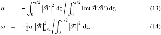 Mathematical equation: \begin{eqnarray} \alpha&=&-\left.\int_0^{\pi/2}\left|\hat{\cal A}'\right|^2\,\dd z\;\right/ \int_0^{\pi/2}\Imag(\hat{\cal A}'\hat{\cal A}^\ast)\,\dd z, \label{constraint1} \\ \omega&=&-\half\alpha\,\left|\hat{\cal A}\,\right|^2_{\pi/2}\left/ \int_0^{\pi/2}\left|\hat{\cal A}\,\right|^2\,\dd z,\right. \label{constraint2} \end{eqnarray}