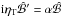 Mathematical equation: \hbox{$\ii\etaT\hat{\cal B}'=\alpha\hat{\cal B}$}