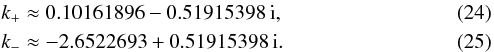 Mathematical equation: \begin{eqnarray} &&k_+\approx0.10161896-0.51915398\,\ii, \\ &&k_-\approx-2.6522693+0.51915398\,\ii. \end{eqnarray}