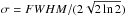 \hbox{$\sigma = {FWHM}/(2\sqrt{2\ln{2}})$}