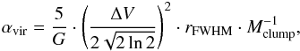\begin{eqnarray} \alpha_\mathrm{vir} = \frac{5}{G} \cdot \left(\frac{\Delta V}{2\sqrt{2\ln{2}}}\right)^2 \cdot r_\mathrm{FWHM} \cdot M_\mathrm{clump}^{-1}, \end{eqnarray}