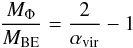 \begin{eqnarray} \frac{M_\Phi}{M_\mathrm{BE}} = \frac{2}{\alpha_\mathrm{vir}} -1 \end{eqnarray}