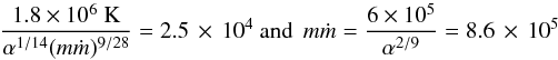 \begin{equation} \frac{1.8\times 10^6~{\rm K}}{\alpha^{1/14}(m \dot m)^{9/28}}=2.5\,\times\, 10^4\text{ and}\;\, m\dot m=\frac{6\times 10^5}{\alpha^{2/9}}=8.6\, \times\, 10^5 \label{prg4} \end{equation}