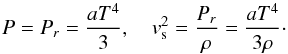 \begin{equation} P=P_r=\frac{aT^4}{3},\quad v_{\rm s}^2=\frac{P_r}{\rho}=\frac{aT^4}{3\rho}\cdot \label{pr1} \end{equation}