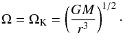 \begin{equation} \Omega=\Omega_{\rm K}=\left(\frac{GM}{r^3}\right)^{1/2}\cdot \label{omega} \end{equation}