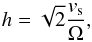 \begin{equation} h=\sqrt 2 \frac{v_{\rm s}}{\Omega}, \label{h} \end{equation}