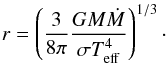 \begin{equation} r=\left(\frac{3}{8\pi}\frac{GM\dot M}{\sigma T^4_{\rm eff}}\right)^{1/3}\cdot \label{te2} \end{equation}