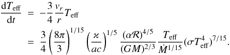 \begin{eqnarray} \frac{{\rm d}T_{\rm eff}}{{\rm d}t}&\!\!\!=\!\!\!&-\frac{3}{4}\frac{v_r}{r}T_{\rm eff} \nonumber\\ &\!\!\!=\!\!\!&\frac{3}{4}\left(\frac{8\pi}{3}\right)^{1/15}\left(\frac{\varkappa}{ac}\right)^{1/5}\frac{(\alpha {\cal R})^{4/5}}{(GM)^{2/3}} \frac{T_{\rm eff}}{\dot M^{1/15}}(\sigma T_{\rm eff}^4)^{7/15}. \label{rt1} \end{eqnarray}