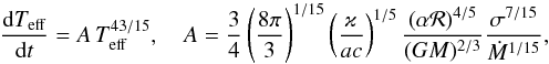 \begin{equation} \frac{{\rm d}T_{\rm eff}}{{\rm d}t}=A\,T_{\rm eff}^{43/15}, \quad A=\frac{3}{4}\left(\frac{8\pi}{3}\right)^{1/15}\left(\frac{\varkappa}{ac}\right)^{1/5}\frac{(\alpha {\cal R})^{4/5}}{(GM)^{2/3}} \frac{\sigma^{7/15}}{\dot M^{1/15}}, \label{rt2} \end{equation}