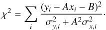 \begin{equation} \chi^2= \sum_{i} \frac{(y_i - A x_i -B)^2}{\sigma^2_{y,i}+A^2 \sigma^2_{x,i}} \cdot \label{e:chi2} \end{equation}