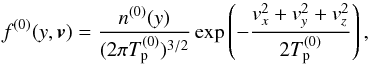 \begin{equation} \label{distr0} f^{(0)}(y,{\vec v})=\frac{n^{(0)}(y)}{(2\pi T_{\rm p}^{(0)})^{3/2}} \exp \left( -\frac{v_x^2+v_y^2+v_z^2}{2T_{\rm p}^{(0)}}\right) , \end{equation}
