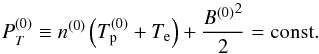 \begin{equation} \label{ptotconst} P_T^{(0)} \equiv n^{(0)} \left( T_{\rm p}^{(0)} + T_{\rm e} \right) + \frac{{B^{(0)}}^2}{2} = {\rm const} . \end{equation}