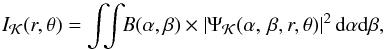 \begin{equation} I_{\mathcal{K}}(r,\theta)= \int \! \! \! \int \! \! B(\alpha ,\beta) \times \left| \Psi_{\mathcal{K}}(\alpha,\, \beta, r,\theta) \right| ^{2} {\rm d}\alpha {\rm d}\beta \label{eq:intensity1} , \end{equation}