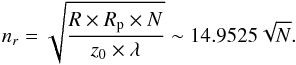\begin{equation} n_{r} = \sqrt{\frac{R\times R_{\rm p}\times N}{z_{0}\times \lambda}} \sim 14.9525 \sqrt{N} . \end{equation}