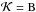 \hbox{$\mathcal{K}={\rm B}$}