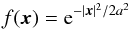 Mathematical equation: \begin{equation} f(\x)={\rm e}^{-|\x|^2/2 a^2} \end{equation}
