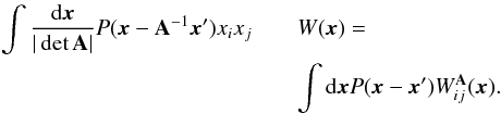 Mathematical equation: \begin{eqnarray} \label{eq:WA} \int {{\rm d}\x\over|\det\A|} P(\x-\A^{-1}\x')x_i x_j && W(\x) =\\ \nonumber && \int {\rm d}\x P(\x-\x') W^{\A}_{ij}(\x) . \end{eqnarray}