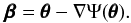 Mathematical equation: \begin{equation} \pmb{\beta} = \pmb{\theta} - \nabla \Psi(\pmb{\theta}) . \end{equation}