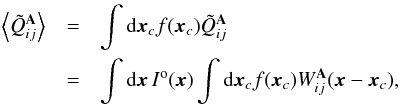 Mathematical equation: \begin{eqnarray} \left\langle\tilde Q_{ij}^{\A}\right\rangle& = & \int {\rm d}\x_c f(\x_c) \tilde Q_{ij}^{\A} \\ \nonumber &= & \int {\rm d}\x \, I^\mathrm{o}(\x) \int {\rm d}\x_c f(\x_c) W^{\A}_{ij}(\x-\x_c), \end{eqnarray}