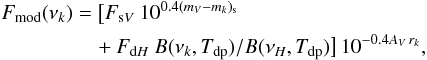 \begin{eqnarray} \begin{split} F_{\mathrm{mod}}(\nu_k) &= \big[F_{\mathrm{s} V} \: 10^{0.4(m_{V}-m_{k})_\mathrm{s}} \\ &\quad+ F_{\mathrm{d} H} \: B(\nu_k,T_\mathrm{dp})/B(\nu_H,T_\mathrm{dp}) \big] \, 10^{-0.4 A_V\, r_k}, \end{split} \end{eqnarray}