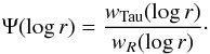 \begin{equation} \Psi (\log r ) = \frac{w_{\rm Tau}( \log r )}{w_R( \log r )}\cdot \label{Eq:Psi} \end{equation}